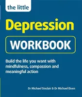 Kis depresszió munkafüzet - Építsd fel azt az életet, amire vágysz a tudatossággal, az együttérzéssel és az értelmes cselekvéssel - Little Depression Workbook - Build the life you want with mindfulness, compassion and meaningful action