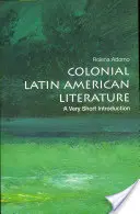 A gyarmati latin-amerikai irodalom: A Very Short Introduction - Colonial Latin American Literature: A Very Short Introduction