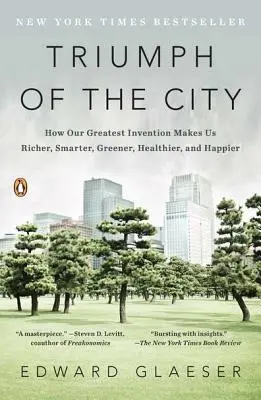 A város diadala: Hogyan tesz minket a legnagyobb találmányunk gazdagabbá, okosabbá, zöldebbé, egészségesebbé és boldogabbá? - Triumph of the City: How Our Greatest Invention Makes Us Richer, Smarter, Greener, Healthier, and Happier