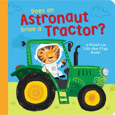 Vezet-e egy űrhajós traktort?: Összekevert emelő-lapozós könyv! - Does an Astronaut Drive a Tractor?: A Mixed-Up Lift-The-Flap Book!