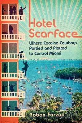 Hotel Scarface: Ahol a kokainos cowboyok buliztak és összeesküdtek Miami irányítására - Hotel Scarface: Where Cocaine Cowboys Partied and Plotted to Control Miami