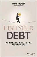 High Yield Debt: A bennfentes útmutatója a piacról - High Yield Debt: An Insider's Guide to the Marketplace