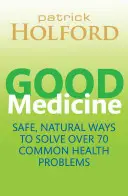 Jó gyógyszer - Biztonságos, természetes módszerek több mint 75 gyakori egészségügyi probléma megoldására - Good Medicine - Safe, natural ways to solve over 75 common health problems