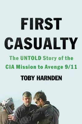 First Casualty: A CIA 9/11 megbosszulására irányuló küldetésének el nem mondott története - First Casualty: The Untold Story of the CIA Mission to Avenge 9/11