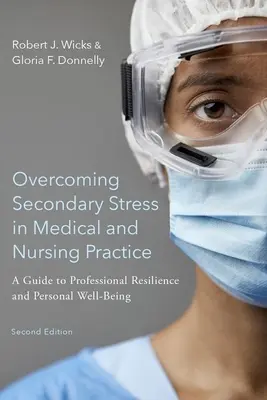 A másodlagos stressz leküzdése az orvosi és ápolási gyakorlatban: Útmutató a szakmai ellenálló képességhez és a személyes jóléthez - Overcoming Secondary Stress in Medical and Nursing Practice: A Guide to Professional Resilience and Personal Well-Being