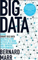 Big Data: Intelligens nagy adatok, elemzések és mérőszámok használata a jobb döntések meghozatalához és a teljesítmény javításához - Big Data: Using Smart Big Data, Analytics and Metrics to Make Better Decisions and Improve Performance