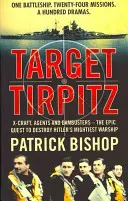 Célpont Tirpitz - X-Craft, ügynökök és dambusters - a Hitler leghatalmasabb hadihajójának elpusztítására irányuló epikus küldetés - Target Tirpitz - X-Craft, Agents and Dambusters - the Epic Quest to Destroy Hitler's Mightiest Warship