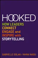 Hooked: Hogyan kapcsolódnak, vonzanak és inspirálnak a vezetők a történetmeséléssel - Hooked: How Leaders Connect, Engage and Inspire with Storytelling