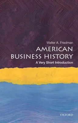 Amerikai üzleti történelem: Egy nagyon rövid bevezetés - American Business History: A Very Short Introduction