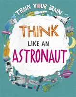 Train Your Brain: Gondolkozz úgy, mint egy űrhajós - Train Your Brain: Think Like an Astronaut