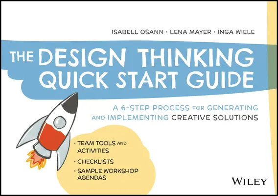 A tervezési gondolkodás gyors útmutatója: A kreatív megoldások létrehozásának és megvalósításának 6 lépéses folyamata - The Design Thinking Quick Start Guide: A 6-Step Process for Generating and Implementing Creative Solutions