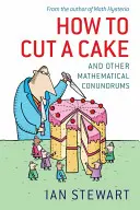 Hogyan vágjunk tortát? És más matematikai fejtörők - How to Cut a Cake: And Other Mathematical Conundrums