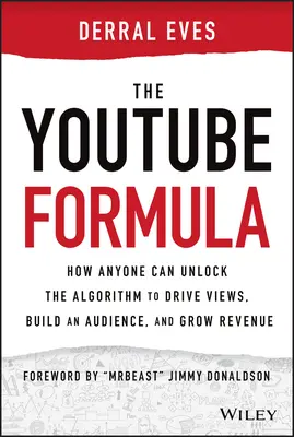 A Youtube-képlet: Hogyan tudja bárki feloldani az algoritmust, hogy növelje a nézettséget, közönséget építsen és növelje a bevételt? - The Youtube Formula: How Anyone Can Unlock the Algorithm to Drive Views, Build an Audience, and Grow Revenue