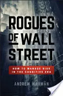 A Wall Street gazemberei: Hogyan kezeljük a kockázatot a kognitív korszakban? - Rogues of Wall Street: How to Manage Risk in the Cognitive Era