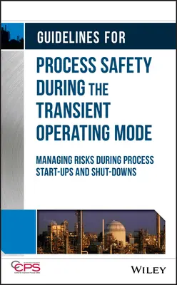 Útmutató a folyamatbiztonsághoz a tranziens üzemmódban: Kockázatok kezelése a folyamatok indítása és leállítása során - Guidelines for Process Safety During the Transient Operating Mode: Managing Risks During Process Start-Ups and Shut-Downs