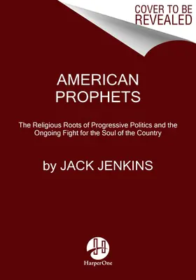 Amerikai próféták: A progresszív politika vallási gyökerei és az ország lelkéért folytatott folyamatos küzdelem - American Prophets: The Religious Roots of Progressive Politics and the Ongoing Fight for the Soul of the Country