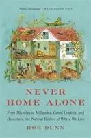 Never Home Alone: A mikrobáktól a soklábúakig, tevetücskökig és méhekig, az életünk természeti története - Never Home Alone: From Microbes to Millipedes, Camel Crickets, and Honeybees, the Natural History of Where We Live