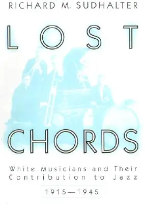 Elveszett akkordok: Fehér zenészek és hozzájárulásuk a jazzhez, 1915-1945 - Lost Chords: White Musicians and Their Contribution to Jazz, 1915-1945