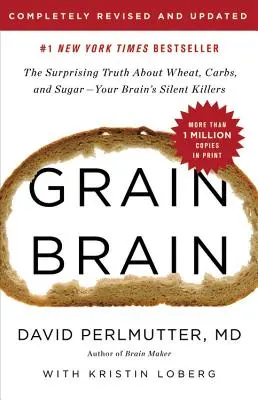 Grain Brain: A meglepő igazság a búzáról, a szénhidrátokról és a cukorról - az agyunk csendes gyilkosairól - Grain Brain: The Surprising Truth about Wheat, Carbs, and Sugar--Your Brain's Silent Killers