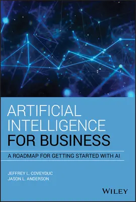 Mesterséges intelligencia az üzleti életben: Útiterv a mesterséges intelligenciával való kezdéshez - Artificial Intelligence for Business: A Roadmap for Getting Started with AI