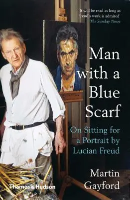 Kék sálas férfi: Lucian Freud portréfotójának elkészítéséről - Man with a Blue Scarf: On Sitting for a Portrait by Lucian Freud