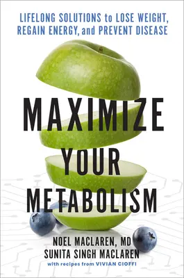 Maximáld az anyagcserédet: Életre szóló megoldások a fogyáshoz, az energia helyreállításához és a betegségek megelőzéséhez - Maximize Your Metabolism: Lifelong Solutions to Lose Weight, Restore Energy, and Prevent Disease