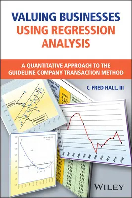 Vállalkozások értékelése regresszióelemzéssel: Az iránymutató vállalati tranzakciós módszer mennyiségi megközelítése - Valuing Businesses Using Regression Analysis: A Quantitative Approach to the Guideline Company Transaction Method