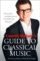 Gareth Malone útmutatója a klasszikus zenéhez - A tökéletes bevezetés a klasszikus zenébe - Gareth Malone's Guide to Classical Music - The Perfect Introduction to Classical Music