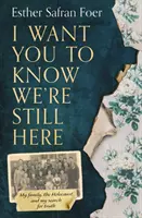 Szeretném, ha tudnád, hogy még mindig itt vagyunk - A családom, a holokauszt és az igazság keresése - I Want You to Know We're Still Here - My Family, the Holocaust and My Search for Truth