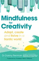 Mindfulness a kreatívabb életért - Nyugtasd meg a zsúfolt elmédet, fokozd a kreativitásodat és találd meg a boldogabb életmódot - Mindfulness for a More Creative Life - Calm your busy mind, enhance your creativity and find a happier way of living