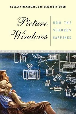 Picture Windows: How the Suburbs Happened