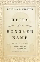 Egy tiszteletre méltó név örökösei: Az Adams család hanyatlása és a modern Amerika felemelkedése - Heirs of an Honored Name: The Decline of the Adams Family and the Rise of Modern America