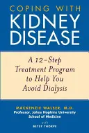 Megküzdeni a vesebetegséggel: A 12 lépéses kezelési program a dialízis elkerülésére - Coping with Kidney Disease: A 12-Step Treatment Program to Help You Avoid Dialysis