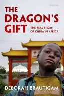 A sárkány ajándéka: Kína valódi története Afrikában - The Dragon's Gift: The Real Story of China in Africa