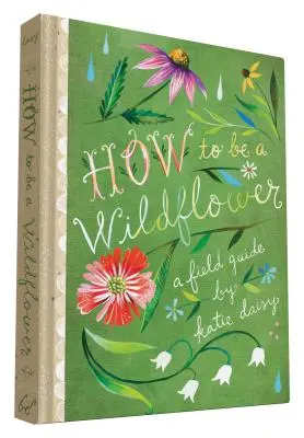 Hogyan legyek vadvirág: A Field Guide (Természetnaplók, Vadvirág könyvek, Motivációs könyvek, Kreativitás könyvek) - How to Be a Wildflower: A Field Guide (Nature Journals, Wildflower Books, Motivational Books, Creativity Books)