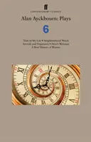 Alan Ayckbourn: Plays 6: Time of My Life; Neighbourhood Watch; Arrivals and Departures; Hero's Welcome; A Brief History of Women (A nők rövid története) - Alan Ayckbourn: Plays 6: Time of My Life; Neighbourhood Watch; Arrivals and Departures; Hero's Welcome; A Brief History of Women