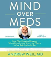 Mind Over Meds: Tudd meg, mikor van szükség gyógyszerekre, mikor jobbak az alternatívák - és mikor hagyd, hogy a tested magától meggyógyuljon - Mind Over Meds: Know When Drugs Are Necessary, When Alternatives Are Better - And When to Let Your Body Heal on Its Own