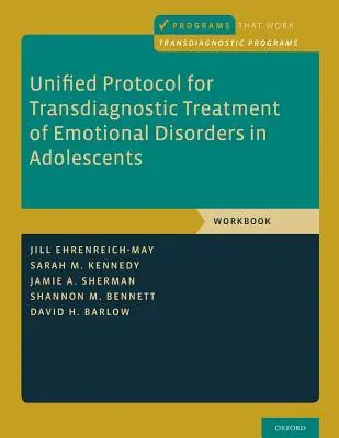 Egységes protokoll a serdülők érzelmi zavarainak transzdiagnosztikai kezeléséhez: Munkafüzet - Unified Protocol for Transdiagnostic Treatment of Emotional Disorders in Adolescents: Workbook