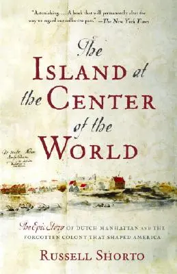 A sziget a világ közepén: A holland Manhattan és az Amerikát formáló elfeledett gyarmat epikus története - The Island at the Center of the World: The Epic Story of Dutch Manhattan and the Forgotten Colony That Shaped America