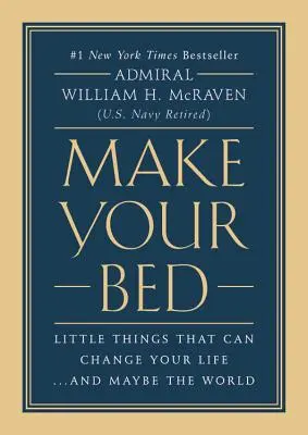 Készítsd az ágyad: Apró dolgok, amelyek megváltoztathatják az életedet... és talán a világot is - Make Your Bed: Little Things That Can Change Your Life...and Maybe the World