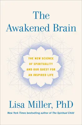 A felébredt agy: A spiritualitás új tudománya és az ihletett élet iránti törekvésünk - The Awakened Brain: The New Science of Spirituality and Our Quest for an Inspired Life