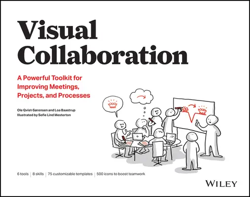 Vizuális együttműködés: Hatékony eszköztár a megbeszélések, projektek és folyamatok javításához - Visual Collaboration: A Powerful Toolkit for Improving Meetings, Projects, and Processes