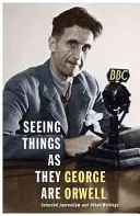 A dolgokat olyannak látni, amilyenek - Válogatott újságírói és egyéb írások - Seeing Things as They Are - Selected Journalism and Other Writings