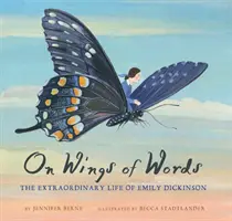 A szavak szárnyán: Emily Dickinson rendkívüli élete - On Wings of Words: The Extraordinary Life of Emily Dickinson