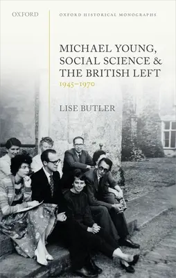 Michael Young, a társadalomtudomány és a brit baloldal, 1945-1970 - Michael Young, Social Science, and the British Left, 1945-1970