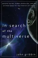 A multiverzum keresése: Párhuzamos világok, rejtett dimenziók és a valóság határainak végső kutatása - In Search of the Multiverse: Parallel Worlds, Hidden Dimensions, and the Ultimate Quest for the Frontiers of Reality