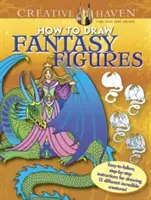 Creative Haven How to Draw Fantasy Figures Coloring Book: Könnyen követhető, lépésről lépésre követhető útmutatások 15 különböző hihetetlen lény rajzolásához - Creative Haven How to Draw Fantasy Figures Coloring Book: Easy-To-Follow, Step-By-Step Instructions for Drawing 15 Different Incredible Creatures