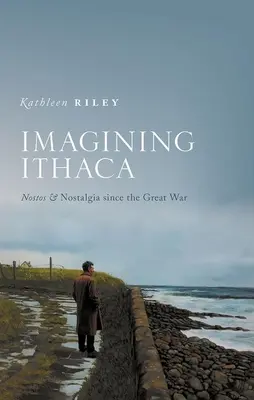 Imagining Ithaca: Nosztosz és nosztalgia a Nagy Háború óta - Imagining Ithaca: Nostos and Nostalgia Since the Great War