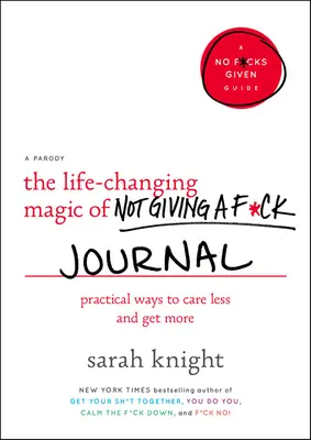 The Life-Changing Magic of Not Giving a F*ck Journal: Gyakorlati módszerek arra, hogy kevesebbet törődj és többet kapj - The Life-Changing Magic of Not Giving a F*ck Journal: Practical Ways to Care Less and Get More