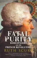 Végzetes tisztaság - Robespierre és a francia forradalom - Fatal Purity - Robespierre and the French Revolution